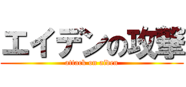 エイデンの攻撃 (attack on aiden)