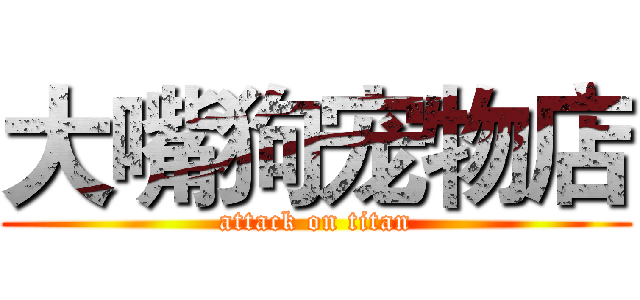 大嘴狗宠物店 (attack on titan)