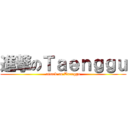 進撃のＴａｅｎｇｇｕ (attack on Taenggu)