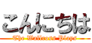 こんにちは (The Wallross Plays)