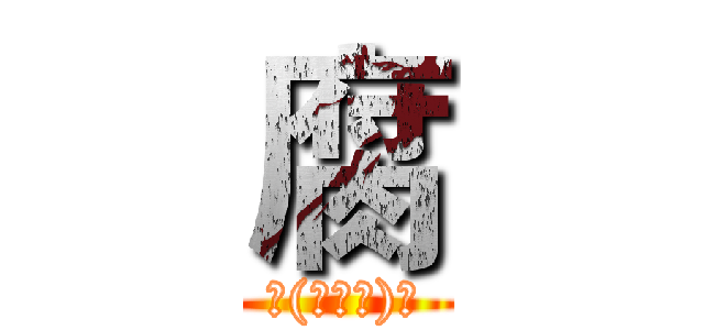 腐 (╮(╯▽╰)╭)
