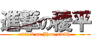 進撃の稜平 (attack on Jhon-smith)