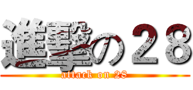 進擊の２８ (attack on 28)