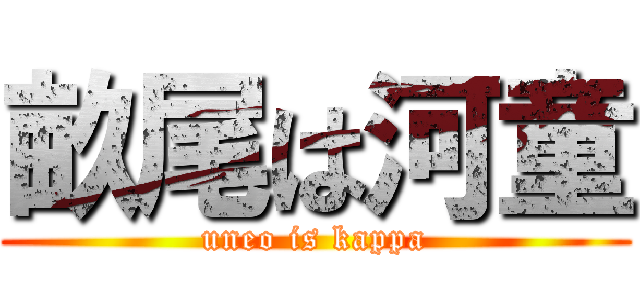 畝尾は河童 (uneo is kappa)