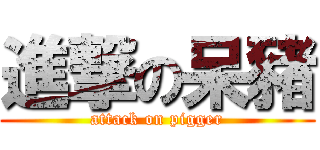 進撃の呆豬 (attack on pigger)