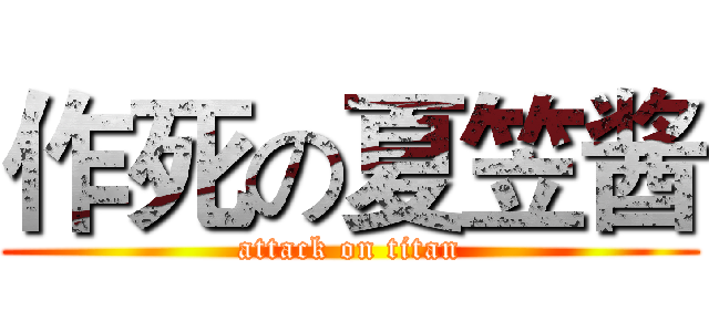 作死の夏笠酱 (attack on titan)