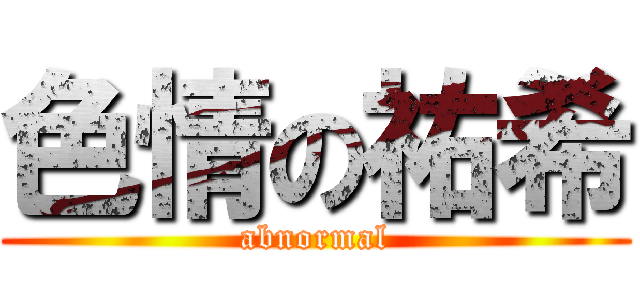 色情の祐希 (abnormal)