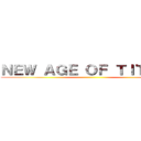 ＮＥＷ ＡＧＥ ＯＦ ＴＩＴＡＮＳ ()