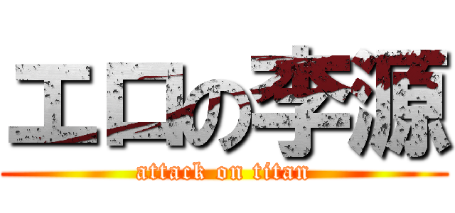 エロの李源 (attack on titan)