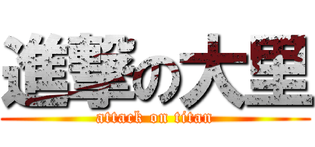 進撃の大里 (attack on titan)