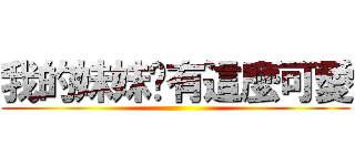我的妹妹哪有這麼可愛 ()