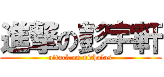 進撃の彭宇軒 (attack on nicholas)