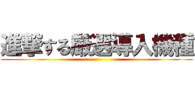 進撃する厳選導入機種 ()