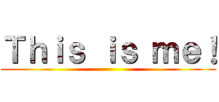 Ｔｈｉｓ ｉｓ ｍｅ！ ()
