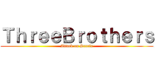 ＴｈｒｅｅＢｒｏｔｈｅｒｓ (Attack on Scoria)