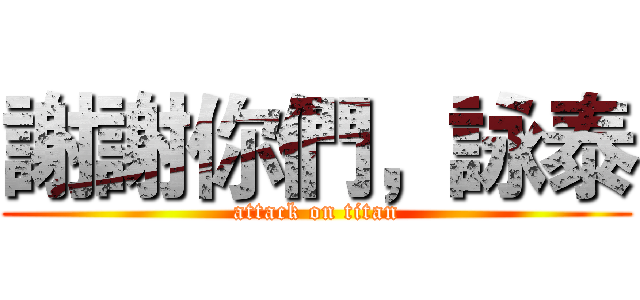 謝謝你們，詠泰 (attack on titan)