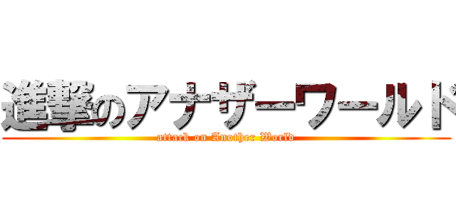 進撃のアナザーワールド (attack on Another World)