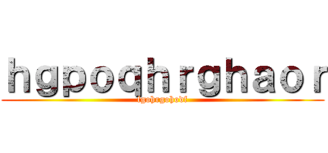 ｈｇｐｏｑｈｒｇｈａｏｒ (fgohrgohodf)