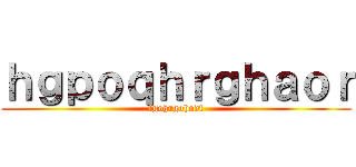 ｈｇｐｏｑｈｒｇｈａｏｒ (fgohrgohodf)