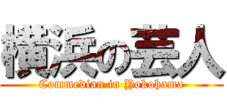 横浜の芸人 (Commedian in Yokohama)