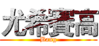 尤希賽高 (Bang)