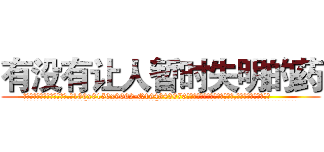 有没有让人暂时失明的药 (有没有让人暂时失明的药【电.话186x0156x9662-Q194843976林氏药业】我们做的是长期生意,靠的是老客户长期支持
参考消息网2月20日报道 韩媒称，“剩女多、离婚率高的城市，房价一定会上涨。”这是中国经济学家金岩石2016年12月参加在上海举行的房地产相关论坛时说的话。
)