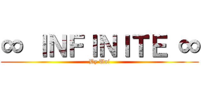 ∞ ＩＮＦＩＮＩＴＥ ∞ (By Uni)