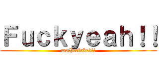 Ｆｕｃｋｙｅａｈ！！ (motherfuked!!)