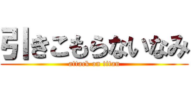 引きこもらないなみ (attack on titan)