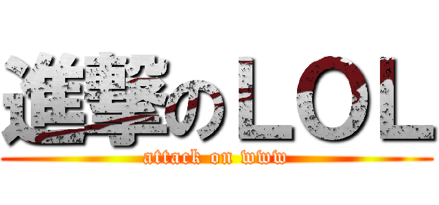 進撃のＬＯＬ (attack on www)