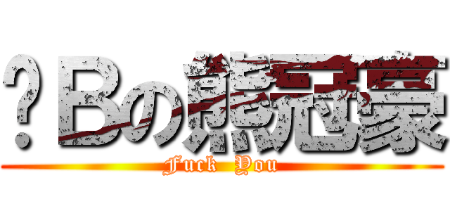 傻Ｂの熊冠豪 (Fuck  You)
