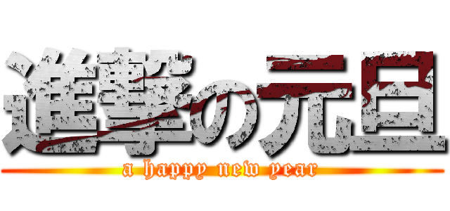 進撃の元旦 (a happy new year)