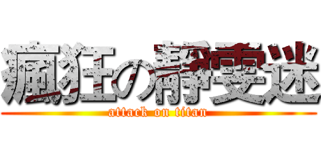 瘋狂の靜雯迷 (attack on titan)