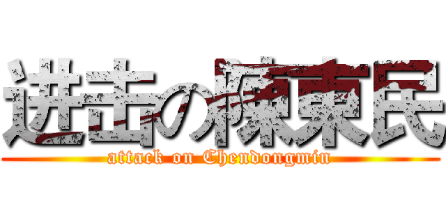 进击の陳東民 (attack on Chendongmin)