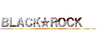 ＢＬＡＣＫ★ＲＯＣＫ    (attack on titan)