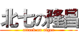 北七の隆昌 (attack on alger)