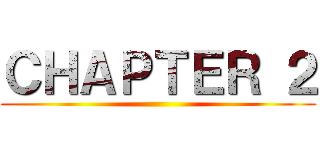 ＣＨＡＰＴＥＲ ２ ()