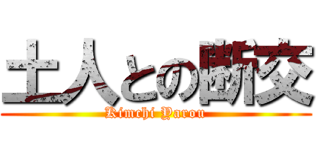 土人との断交 (Kimchi Yarou)