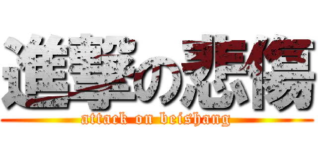 進撃の悲傷 (attack on beishang)
