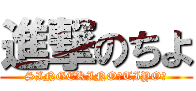 進撃のちよ (SINGEKINO「TIYO」)
