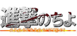 進撃のちよ (SINGEKINO「TIYO」)