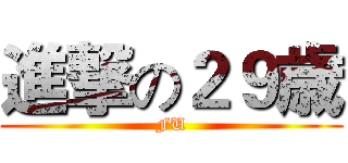 進撃の２９歳 (FU)