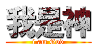 我是神 (i am God)