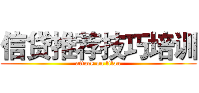信贷推荐技巧培训 (attack on titan)