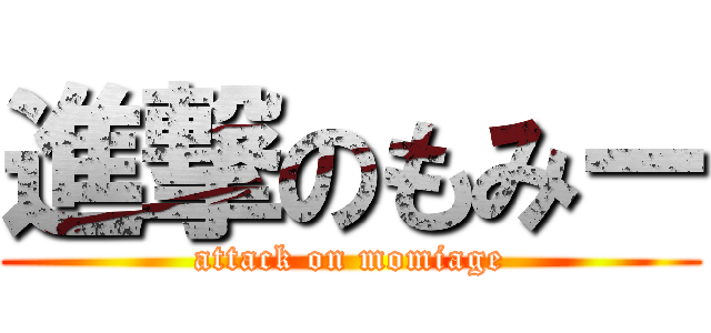 進撃のもみー (attack on momiage)