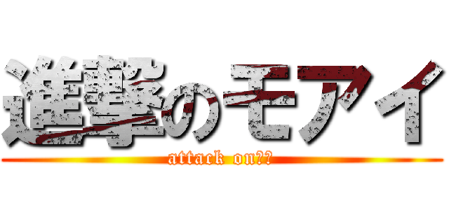 進撃のモアイ (attack on　🗿)