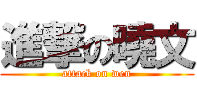 進撃の曉文 (attack on wen)