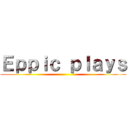 Ｅｐｐｉｃ ｐｌａｙｓ ()