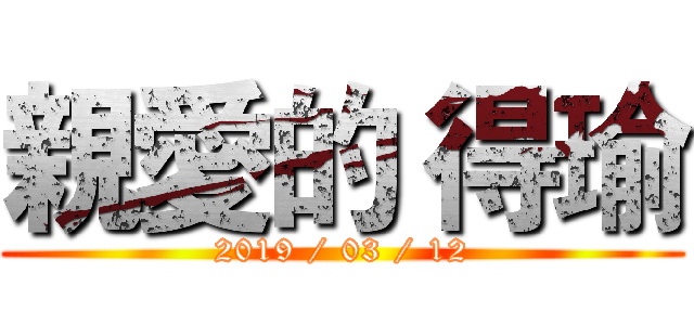 親愛的 得瑜 (2019 / 03 / 12)
