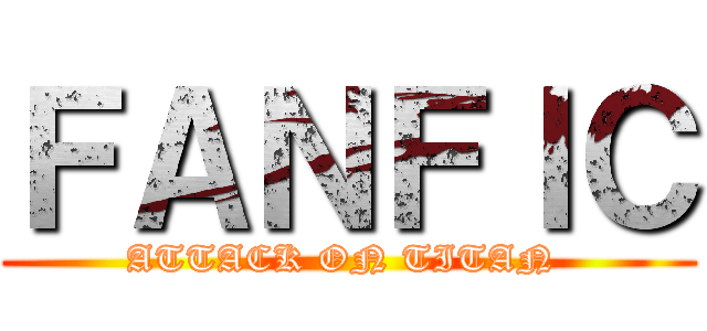 ＦＡＮＦＩＣ (ATTACK ON TITAN )